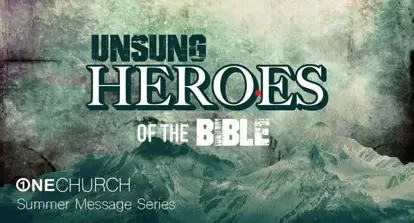 Unsung Bible Heroes, One Church Summer Series